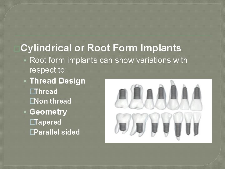 �Cylindrical or Root Form Implants • Root form implants can show variations with respect
