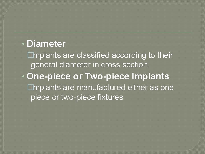  • Diameter �Implants are classified according to their general diameter in cross section.