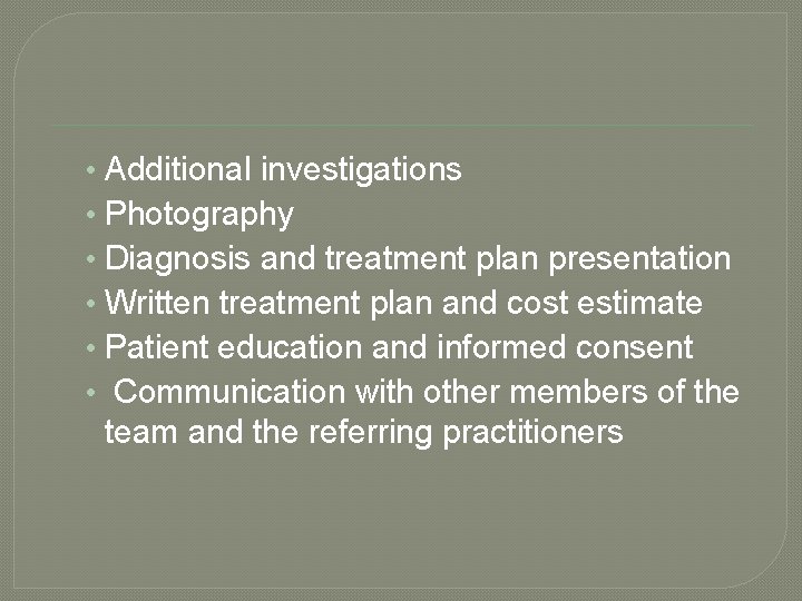  • • • Additional investigations Photography Diagnosis and treatment plan presentation Written treatment