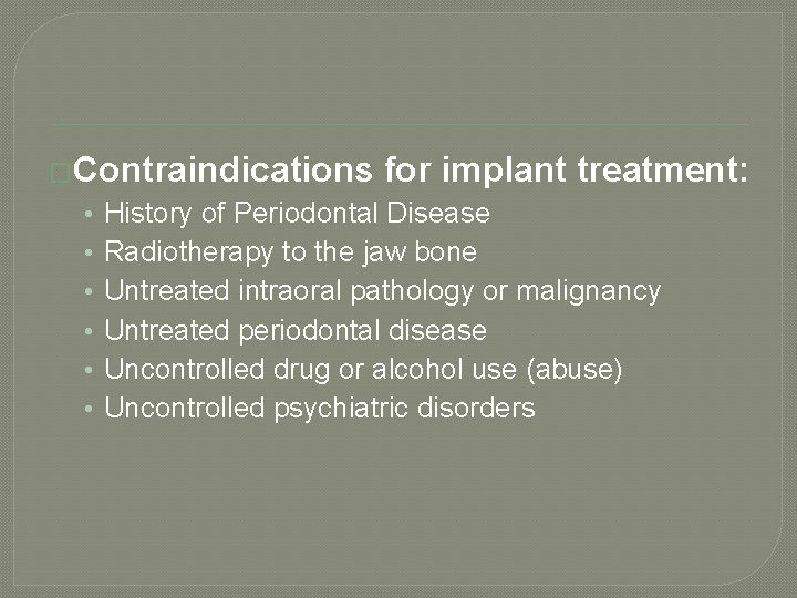 �Contraindications • • • for implant treatment: History of Periodontal Disease Radiotherapy to the
