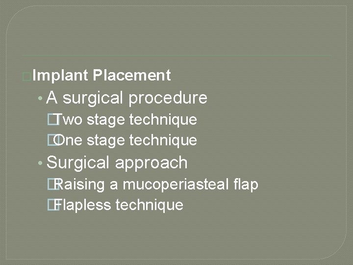 �Implant Placement • A surgical procedure � Two stage technique � One stage technique