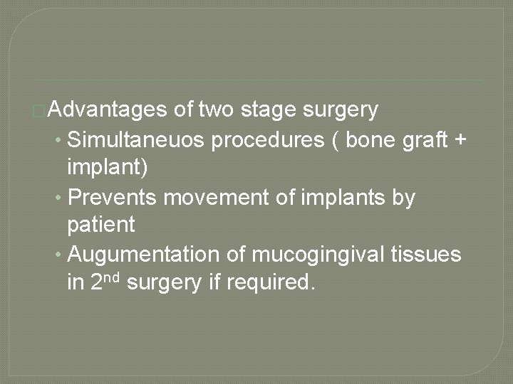 �Advantages of two stage surgery • Simultaneuos procedures ( bone graft + implant) •
