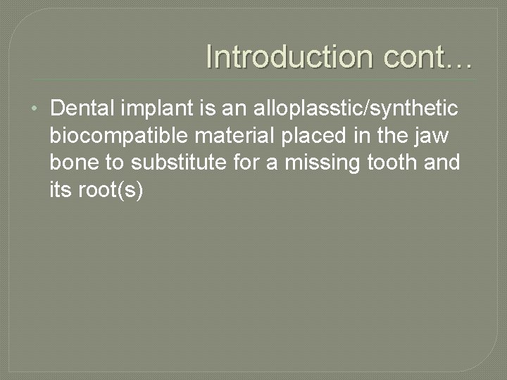 Introduction cont… • Dental implant is an alloplasstic/synthetic biocompatible material placed in the jaw