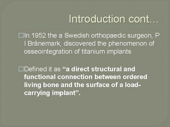 Introduction cont… �In 1952 the a Swedish orthopaedic surgeon, P I Brånemark, discovered the