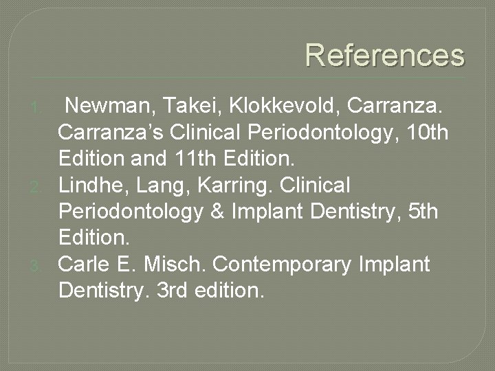References 1. 2. 3. Newman, Takei, Klokkevold, Carranza’s Clinical Periodontology, 10 th Edition and