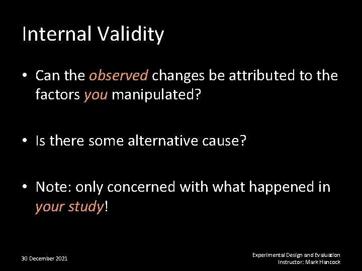 Internal Validity • Can the observed changes be attributed to the factors you manipulated?