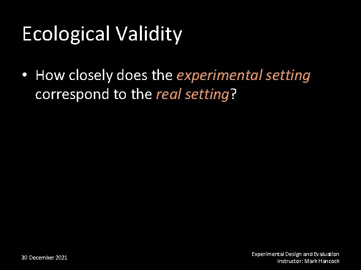 Ecological Validity • How closely does the experimental setting correspond to the real setting?