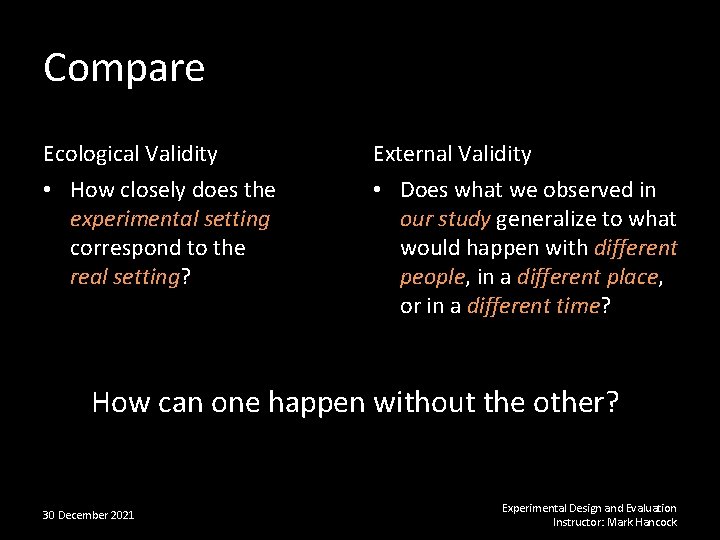 Compare Ecological Validity External Validity • How closely does the experimental setting correspond to