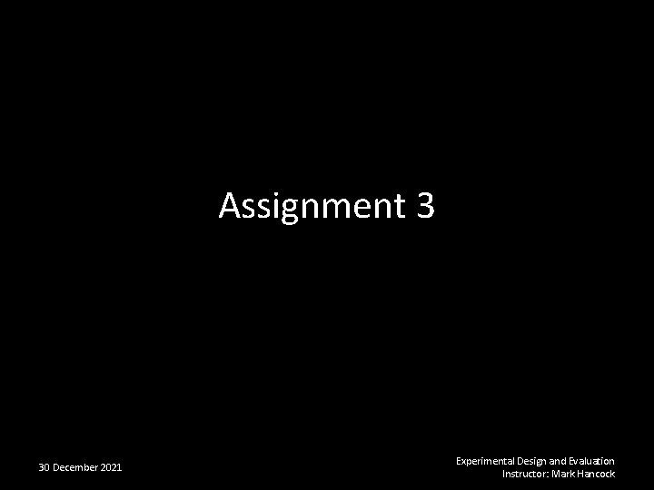 Assignment 3 30 December 2021 Experimental Design and Evaluation Instructor: Mark Hancock 
