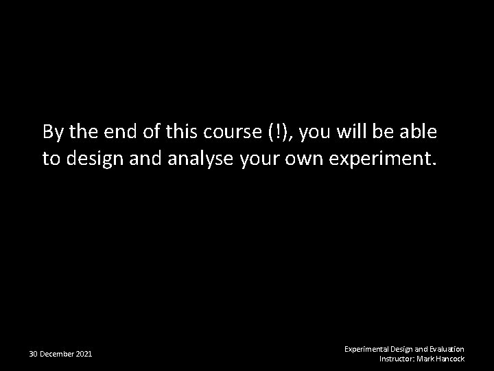 By the end of this course (!), you will be able to design and