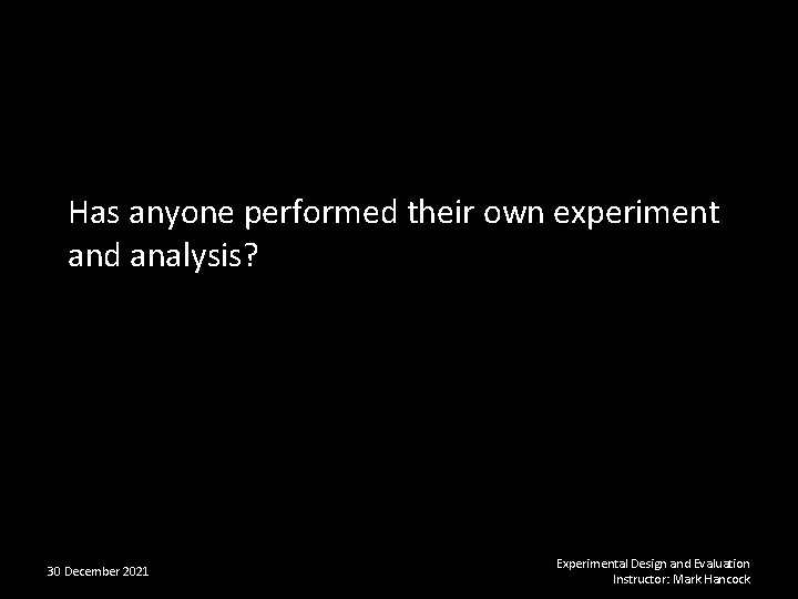 Has anyone performed their own experiment and analysis? 30 December 2021 Experimental Design and