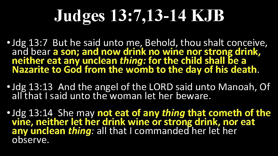Judges 13: 7, 13 -14 KJB • Jdg 13: 7 But he said unto