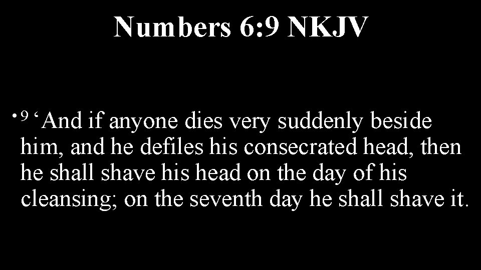 Numbers 6: 9 NKJV • 9 ‘And if anyone dies very suddenly beside him,