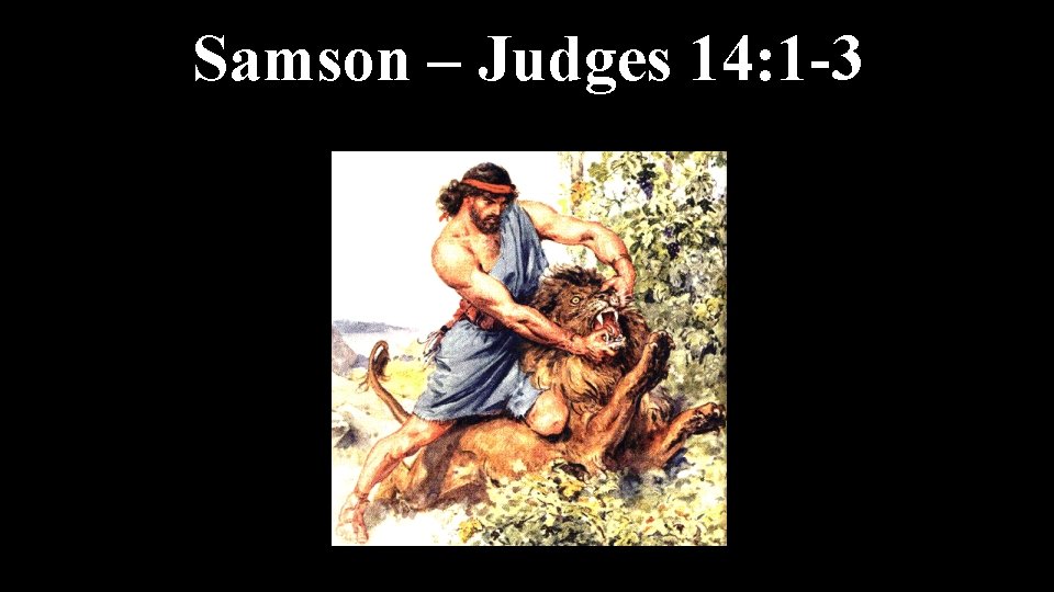 Samson – Judges 14: 1 -3 
