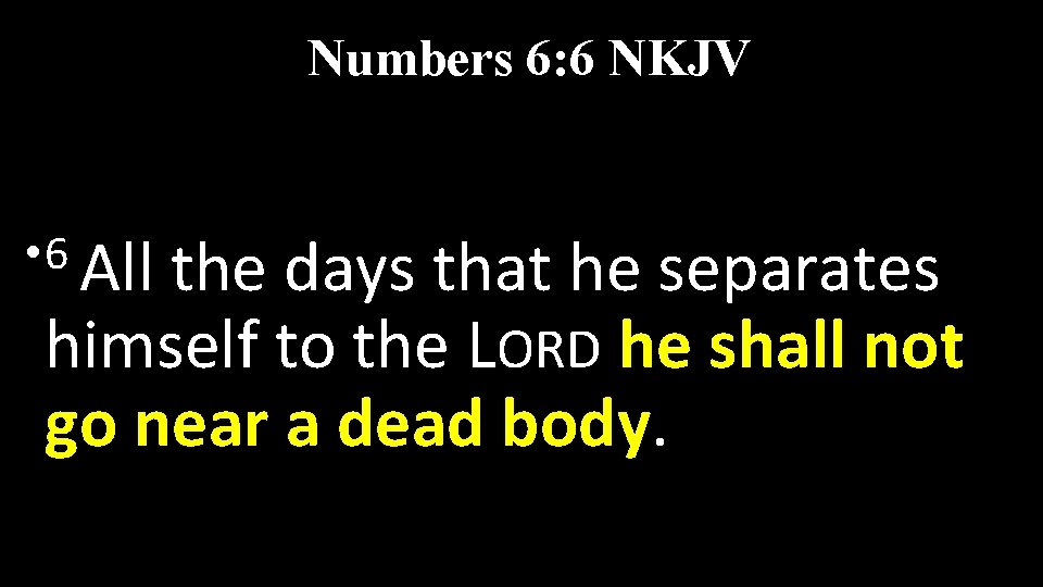 Numbers 6: 6 NKJV • 6 All the days that he separates himself to