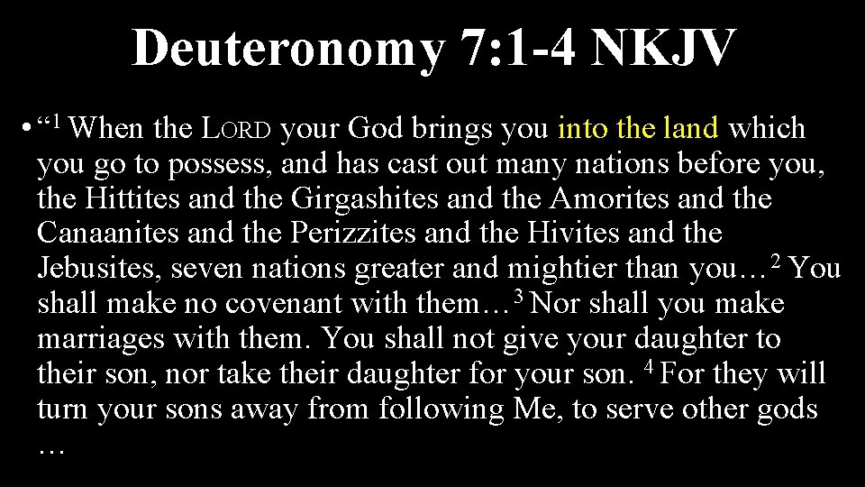 Deuteronomy 7: 1 -4 NKJV • “ 1 When the LORD your God brings