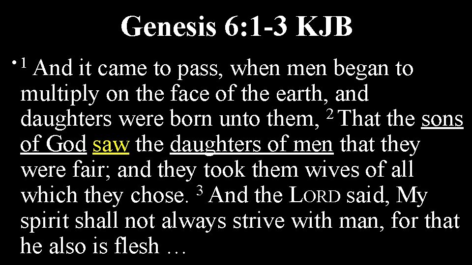 Genesis 6: 1 -3 KJB • 1 And it came to pass, when men