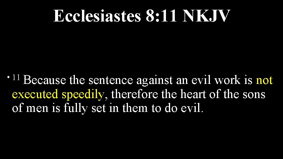Ecclesiastes 8: 11 NKJV • 11 Because the sentence against an evil work is