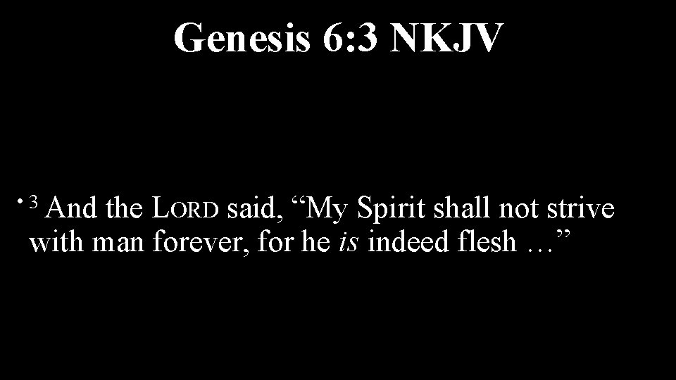 Genesis 6: 3 NKJV • 3 And the LORD said, “My Spirit shall not