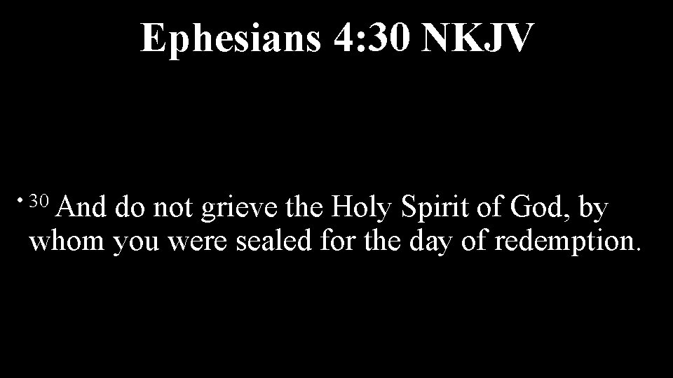Ephesians 4: 30 NKJV • 30 And do not grieve the Holy Spirit of
