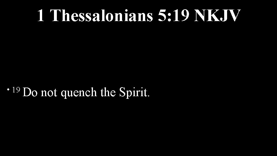 1 Thessalonians 5: 19 NKJV • 19 Do not quench the Spirit. 