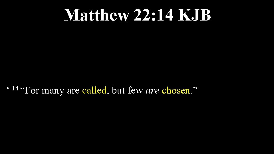 Matthew 22: 14 KJB • 14 “For many are called, but few are chosen.