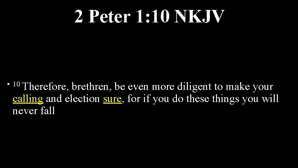 2 Peter 1: 10 NKJV • 10 Therefore, brethren, be even more diligent to