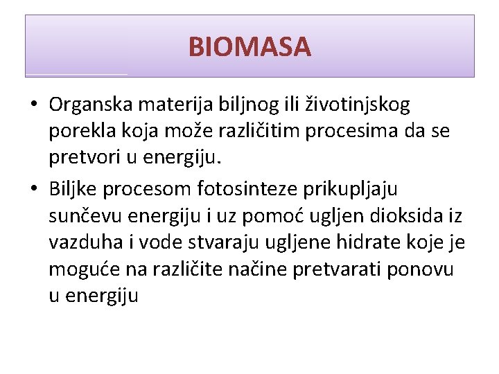 BIOMASA • Organska materija biljnog ili životinjskog porekla koja može različitim procesima da se