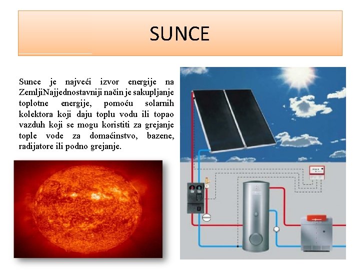 SUNCE Sunce je najveći izvor energije na Zemlji. Najjednostavniji način je sakupljanje toplotne energije,