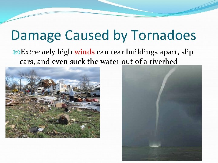 Damage Caused by Tornadoes Extremely high winds can tear buildings apart, slip cars, and