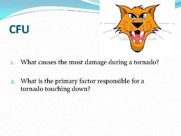 CFU 1. What causes the most damage during a tornado? 2. What is the