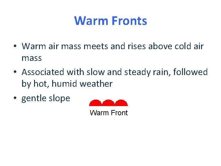 Warm Fronts • Warm air mass meets and rises above cold air mass •
