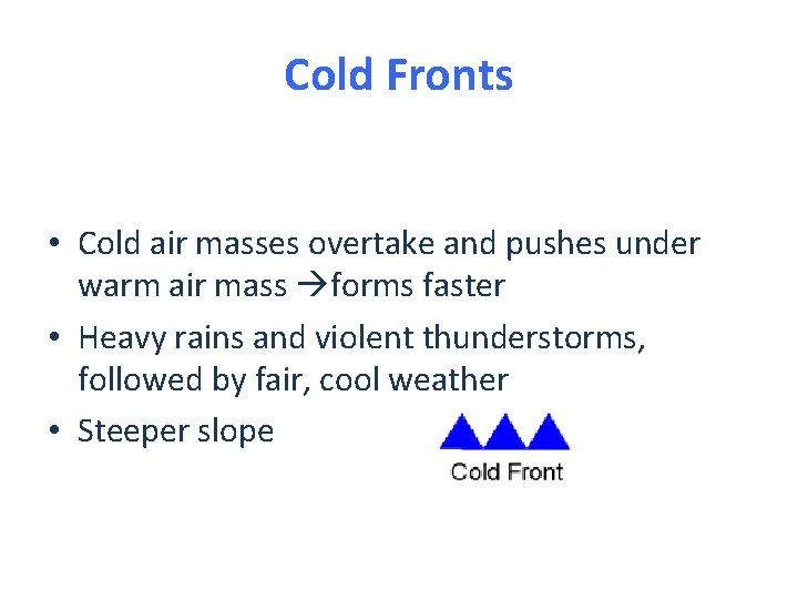 Cold Fronts • Cold air masses overtake and pushes under warm air mass forms