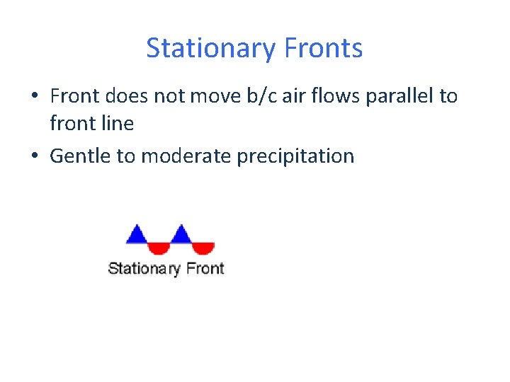 Stationary Fronts • Front does not move b/c air flows parallel to front line