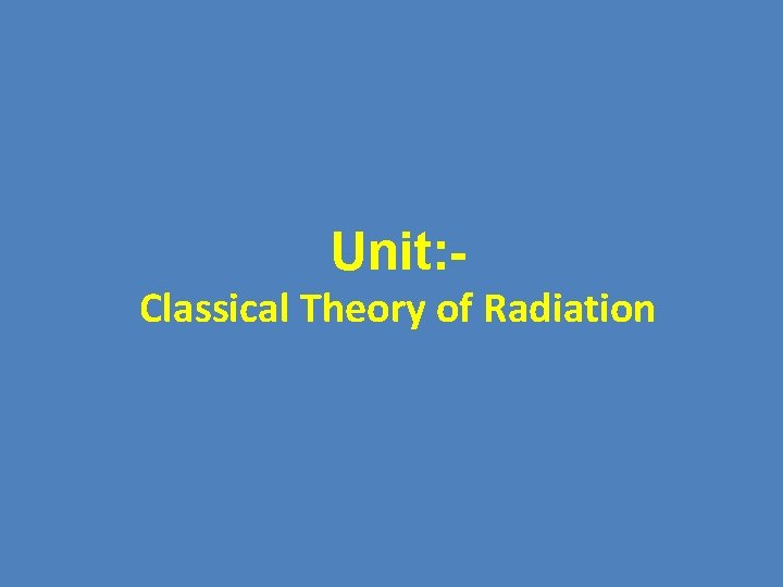 Unit: Classical Theory of Radiation 