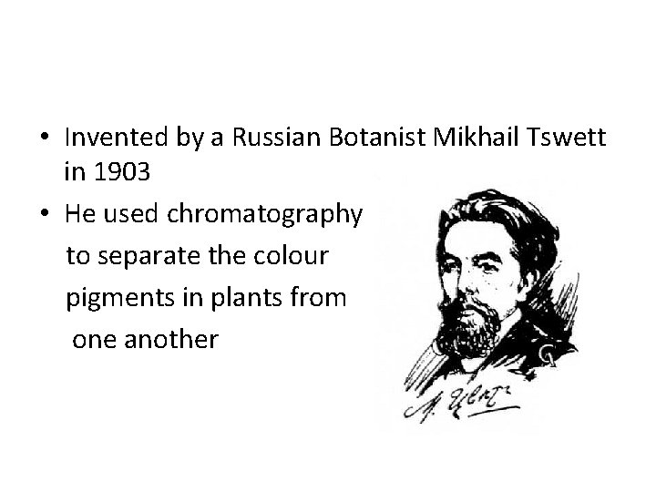 • Invented by a Russian Botanist Mikhail Tswett in 1903 • He used • Invented by a Russian Botanist Mikhail Tswett in 1903 • He used