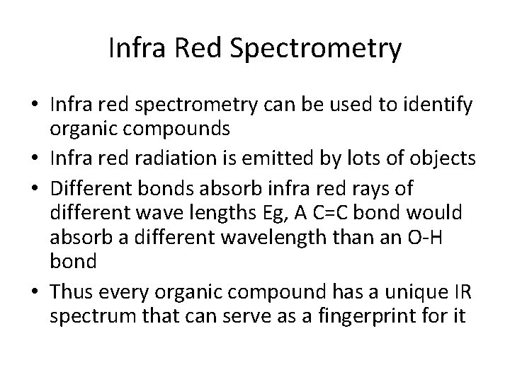 Infra Red Spectrometry • Infra red spectrometry can be used to identify organic compounds Infra Red Spectrometry • Infra red spectrometry can be used to identify organic compounds