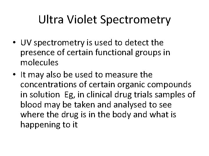 Ultra Violet Spectrometry • UV spectrometry is used to detect the presence of certain Ultra Violet Spectrometry • UV spectrometry is used to detect the presence of certain