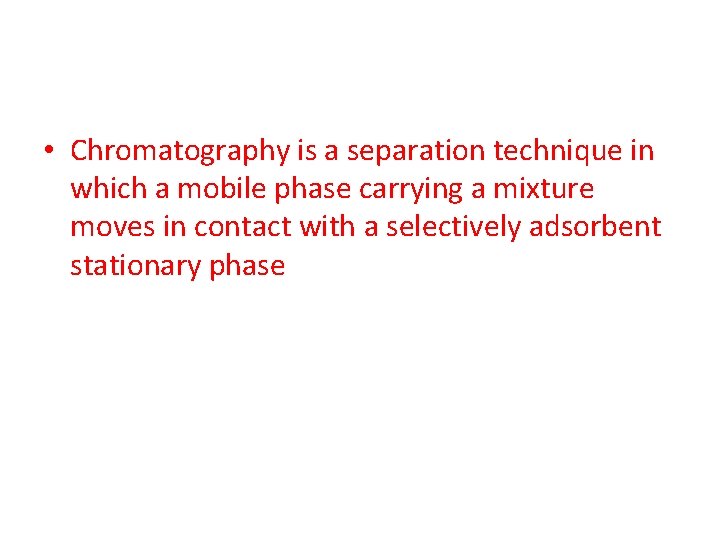 • Chromatography is a separation technique in which a mobile phase carrying a • Chromatography is a separation technique in which a mobile phase carrying a