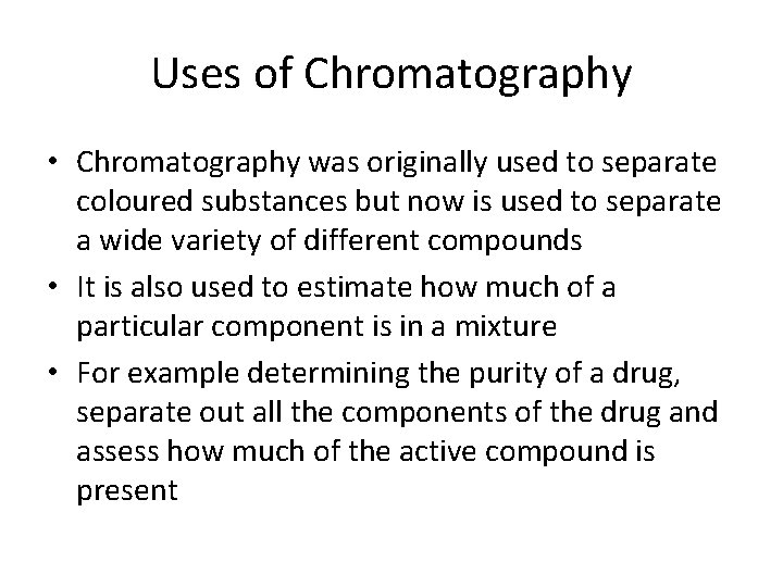 Uses of Chromatography • Chromatography was originally used to separate coloured substances but now Uses of Chromatography • Chromatography was originally used to separate coloured substances but now