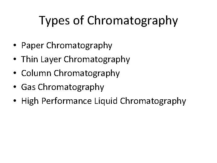 Types of Chromatography • • • Paper Chromatography Thin Layer Chromatography Column Chromatography Gas Types of Chromatography • • • Paper Chromatography Thin Layer Chromatography Column Chromatography Gas