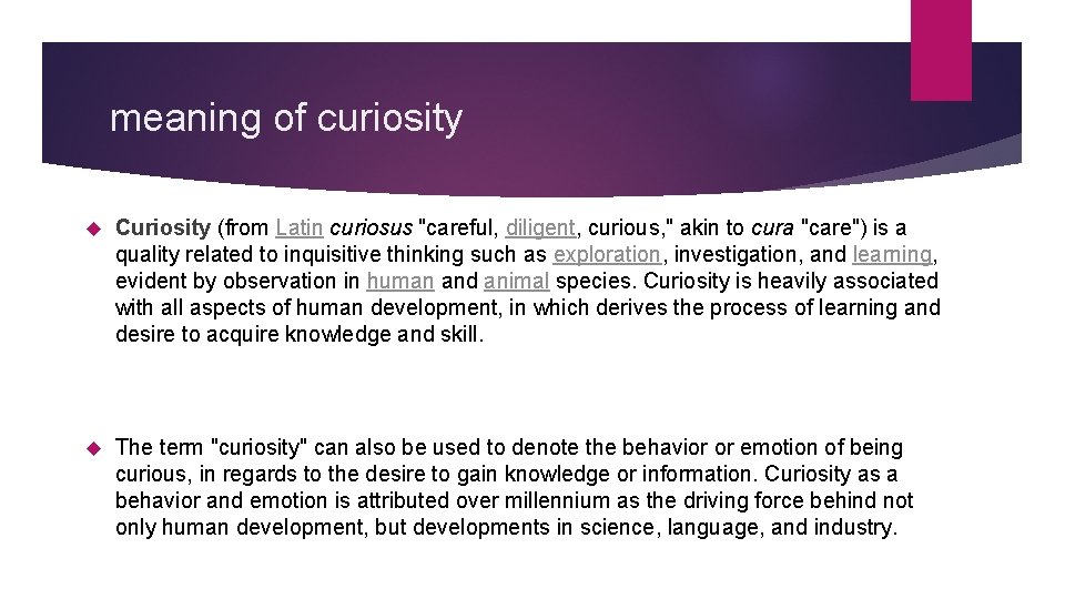 meaning of curiosity Curiosity (from Latin curiosus "careful, diligent, curious, " akin to cura