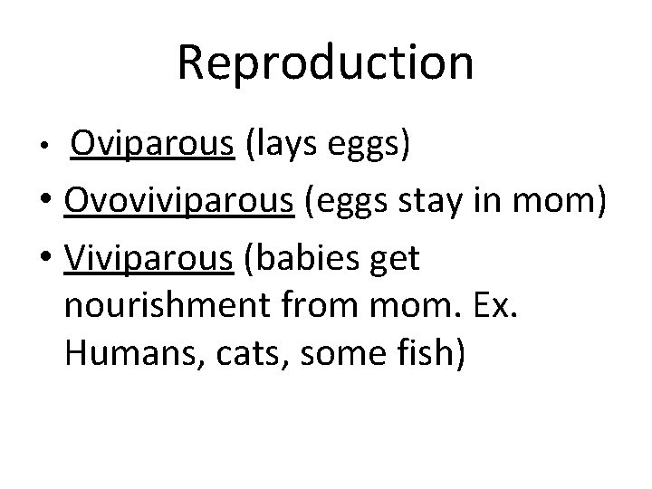 Reproduction Oviparous (lays eggs) • Ovoviviparous (eggs stay in mom) • Viviparous (babies get