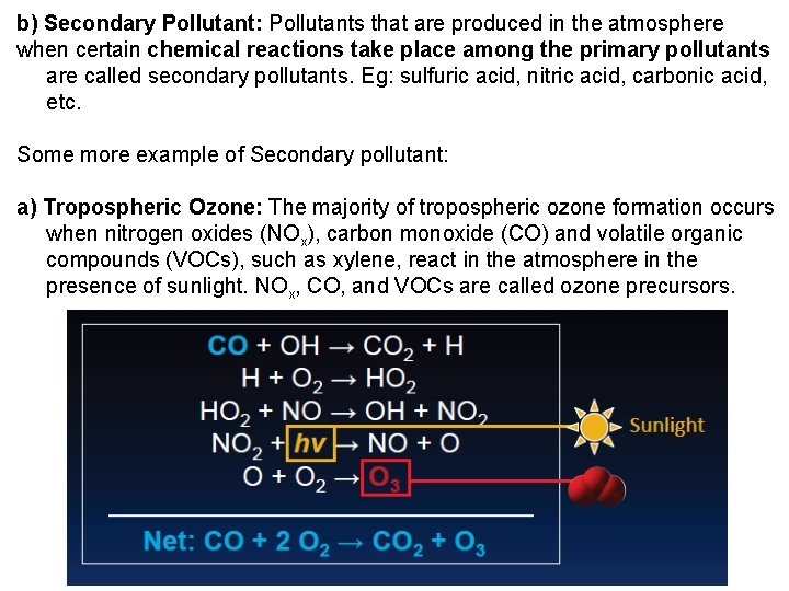 b) Secondary Pollutant: Pollutants that are produced in the atmosphere when certain chemical reactions