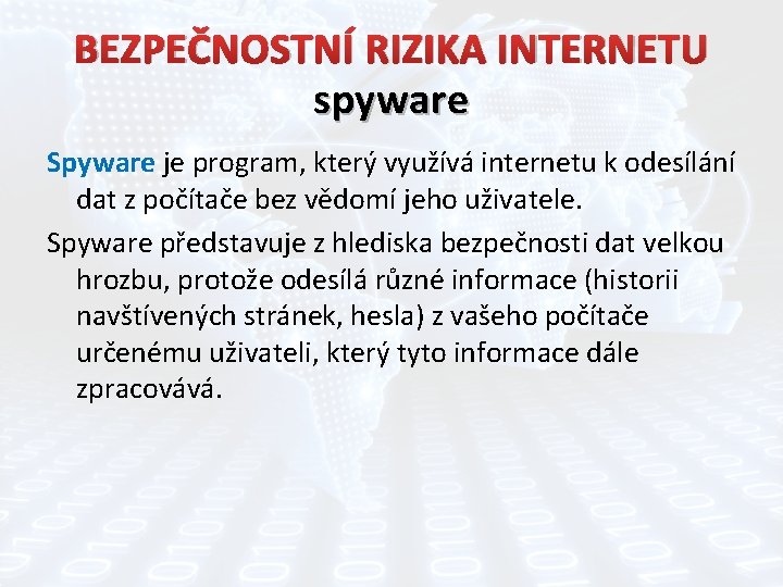 BEZPEČNOSTNÍ RIZIKA INTERNETU spyware Spyware je program, který využívá internetu k odesílání dat z