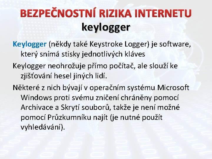 BEZPEČNOSTNÍ RIZIKA INTERNETU keylogger Keylogger (někdy také Keystroke Logger) je software, který snímá stisky