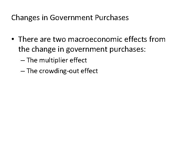 Changes in Government Purchases • There are two macroeconomic effects from the change in