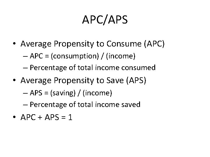 APC/APS • Average Propensity to Consume (APC) – APC = (consumption) / (income) –