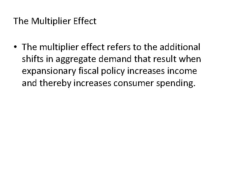 The Multiplier Effect • The multiplier effect refers to the additional shifts in aggregate