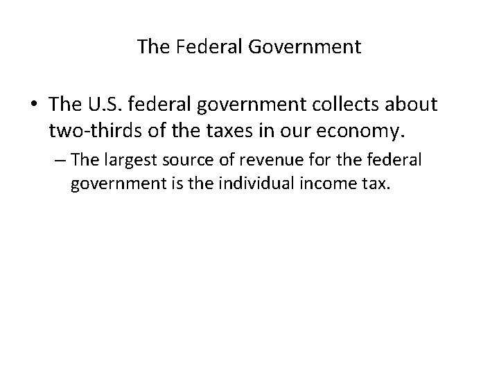 The Federal Government • The U. S. federal government collects about two-thirds of the